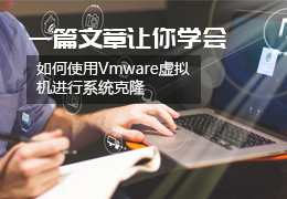 一篇文章让你学会如何使用Vmware虚拟机进行系统克隆